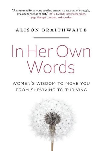In Her Own Words: Women's Wisdom to Move You from Surviving to Thriving (Paperback)