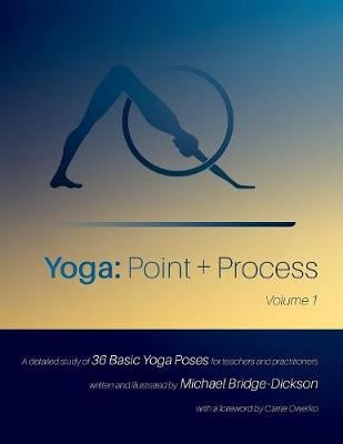 Yoga: Point + Process: A Detailed Study of 36 Basic Yoga Poses for Teachers and Practitioners (Paperback)