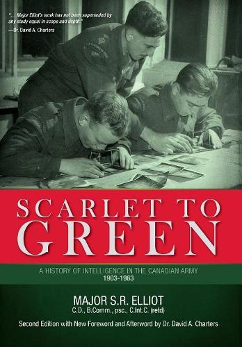 Scarlet to Green: A History of Intelligence in the Canadian Army 1903-1963 (Hardback)