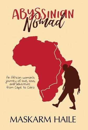 Abyssinian Nomad: An African Woman's Journey of Love, Loss, & Adventure from Cape to Cairo (Hardback)