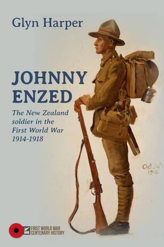 Johnny Enzed: The New Zealand Soldier in the First World War 1914-1918 - First World War Centenary History series (Hardback)