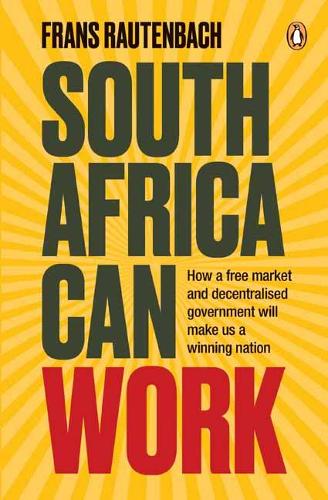 South Africa Can Work: How a Free Market and Decentralised Government Can Make Us a Winning Nation (Paperback)