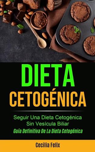 Dieta cetogenica: Seguir una dieta cetogenica sin vesicula biliar (Guia definitiva de la dieta cetogenica) (Paperback)