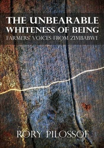 The Unbearable Whiteness of Being. Farmers' Voices from Zimbabwe (Paperback)