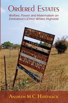 Ordered Estates: Welfare, Power and Maternalism on Zimbabwe's (Once White) Highveld (Paperback)