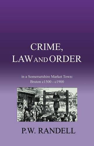 Crime, Law and Order: In a Somersetshire Market Town: Bruton C1500 - C1900 (Paperback)