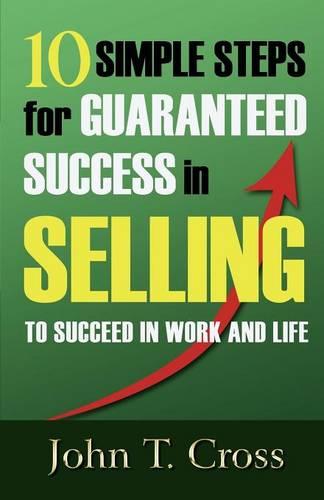 10 Simple Steps for Guaranteed Success in Selling to Succeed in Work and Life (Paperback)