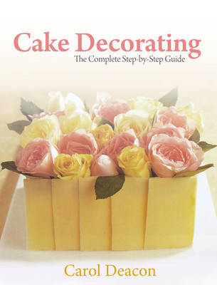 Cake Decorating: The Complete Step-By-Step Guide (Paperback)