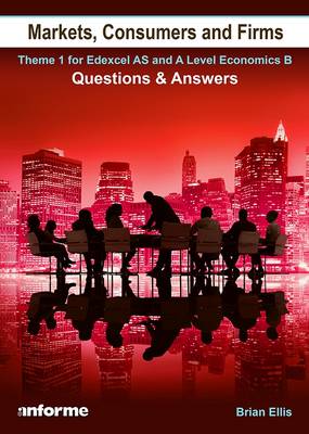 Markets, Consumers and Firms: Questions and Answers: Theme 1 for Edexcel as and A Level Economics B
