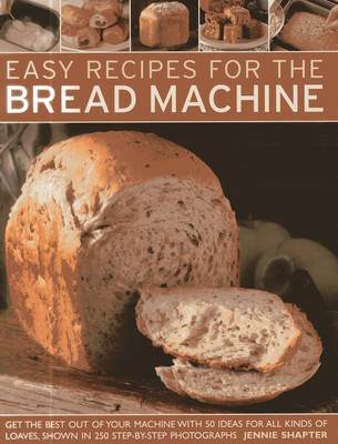 Easy Recipes for the Bread Machine: Get the Best Out of Your Bread Machine with 50 Ideas for All Kinds of Loaves, Shown in 250 Step-by-step Photographs (Paperback)