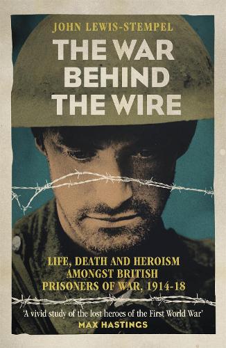 The War Behind the Wire: The Life, Death and Glory of British Prisoners of War, 1914-18 (Paperback)