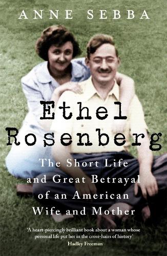 Ethel Rosenberg: The Short Life and Great Betrayal of an American Wife and Mother (Paperback)