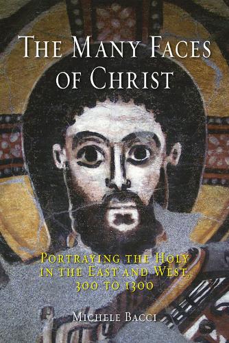 The Many Faces of Christ: Portraying the Holy in the East and West, 300 to 1300 (Hardback)