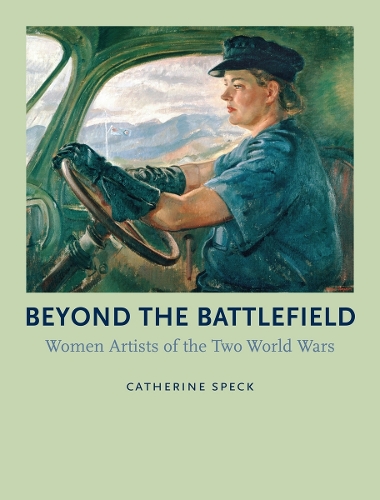 Beyond the Battlefield: Women Artists of the Two World Wars (Hardback)