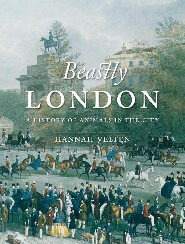 Beastly London: A History of Animals in the City (Paperback)
