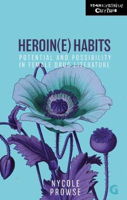 Heroin(e) Habits: Potential and Possibility in Female Drug Literature - Transgressive Culture 2 (Paperback)