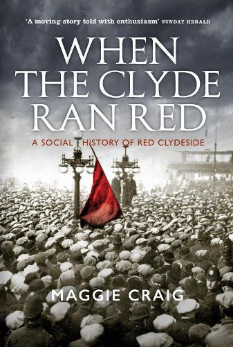 When The Clyde Ran Red: A Social History of Red Clydeside (Paperback)