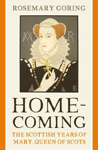 Homecoming: The Scottish Years of Mary, Queen of Scots (Hardback)