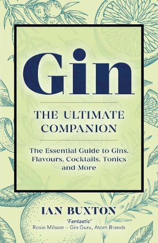 Gin: The Ultimate Companion: The Essential Guide to Flavours, Brands, Cocktails, Tonics and More (Paperback)