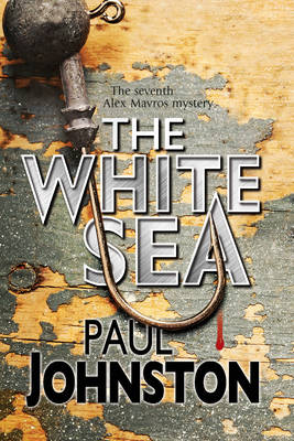The White Sea: a Contemporary Thriller Set in Greece Starring Private Investigator Alex Mavros - An Alex Mavros Mystery 7 (Hardback)