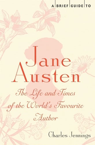 A Brief Guide to Jane Austen: The Life and Times of the World's Favourite Author - Brief Histories (Paperback)