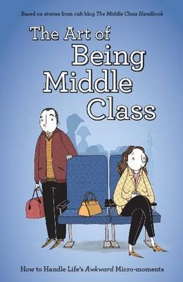 The Art of Being Middle Class: How to Handle Life's Awkward Micro-moments (Paperback)