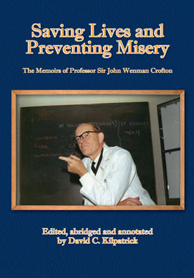 Saving Lives and Preventing Misery: The Memoirs of Professor Sir John Wenman Crofton (Hardback)