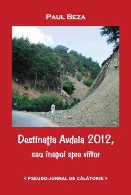 Destinatia Avdela 2012, Sau Inapoi Spre Viitor: Pseudo-jurnal De Calatorie (Paperback)