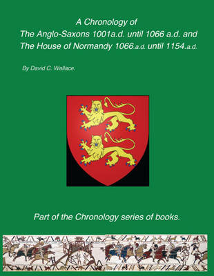 A Chronology of the Anglo-Saxons 1001 A.D. Until 1066 A.D. and the House of Normandy 1066 A.D. Until 1154 A.D. (Paperback)