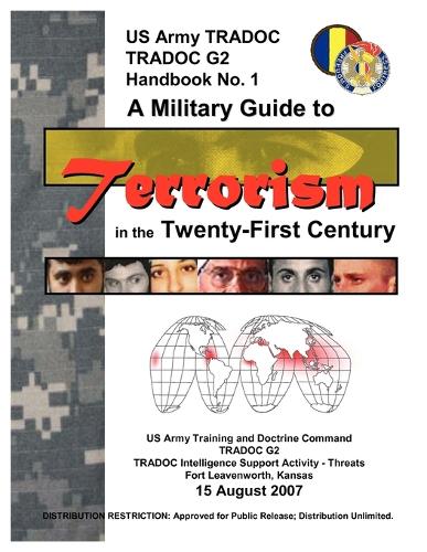 A Military Guide to Terrorism in the Twenty-First Century: U.S. Army TRADOC G2 Handbook No. 1 (Version 5.0) (Paperback)