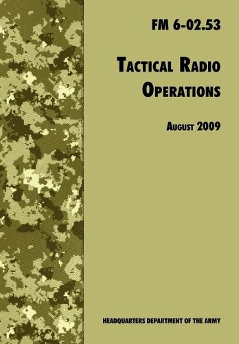 Tactical Radio Operations: The Official U.S. Army Field Manual FM 6-02.53 (August 2009 Revision) (Paperback)