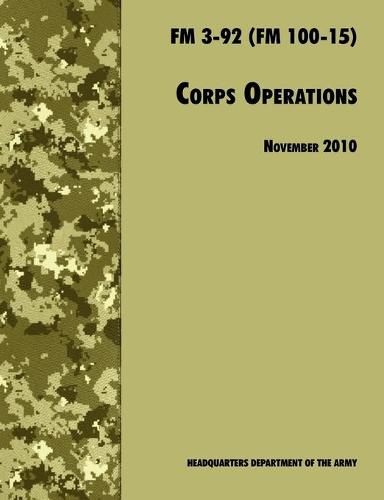 Corps Operations: The Official U.S. Army Field Manual FM 3-92 (FM 100-15), 26th November 2010 Revision (Paperback)