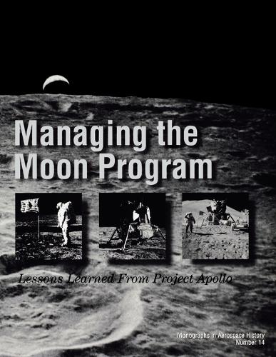 Managing the Moon Program: Lessons Learned From Apollo. Monograph in Aerospace History, No. 14, 1999. (Paperback)