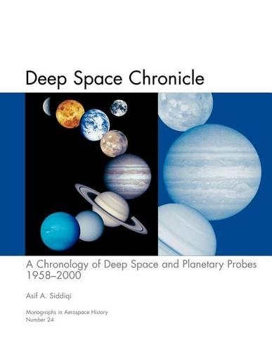 Deep Space Chronicle: A Chronology of Deep Space and Planetary Probes 1958-2000. Monograph in Aerospace History, No. 24, 2002 (NASA SP-2002-4524) (Paperback)