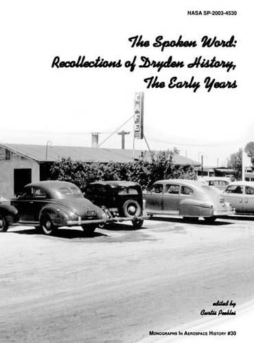 The Spoken Word: Recollections of Dryden History, The Early Years. Monograph in Aerospace History, No. 30, 2003. (SP-2003-4530) (Hardback)