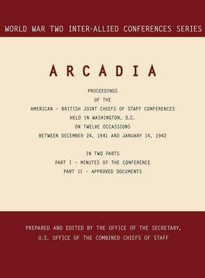Arcadia: Washington, D.C., 24 December 1941-14 January 1942 (World War II Inter-Allied Conferences Series) (Hardback)