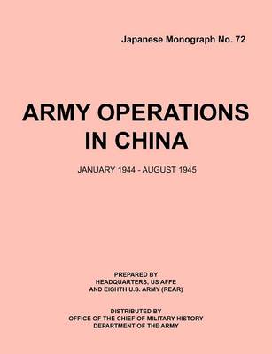 Army Operations in China, January 1944-December 1945 (Japanese Monograph 72) (Paperback)