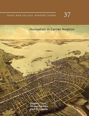 Innovation in Carrier Aviation (Naval War College Newport Papers, Number 37) (Paperback)