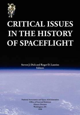 Critical Issues in the History of Spaceflight (NASA Publication SP-2006-4702) (Paperback)