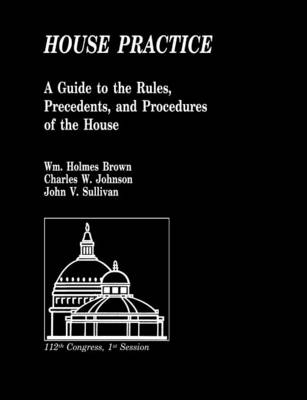 House Practice: A Guide to the Rules, Precedents, and Procedures of the House (Paperback)