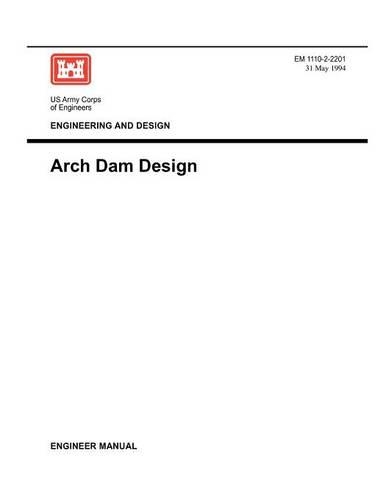 Engineering and Design: Arch Dam Design (Engineer Manual EM 1110-2-2201) (Paperback)