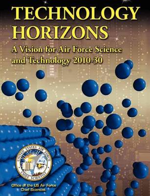 Technology Horizons: A Vision for Air Force Science and Technology 2010-30 (Paperback)