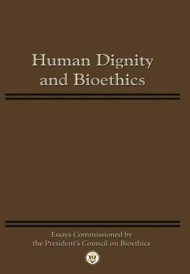 Human Dignity and Bioethics: Essays Commissioned by the President's Council On Bioethics (Paperback)