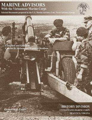 Marine Advisors with the Vietnamese Marine Corps: Selected Documents Prepared by the U.S. Marine Advisory Unit, Naval Advisory Group (Paperback)