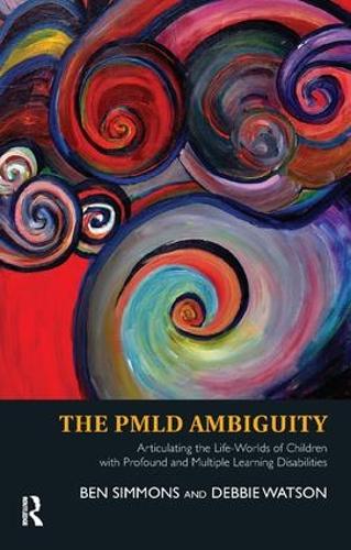 The PMLD Ambiguity: Articulating the Life-Worlds of Children with Profound and Multiple Learning Disabilities (Paperback)