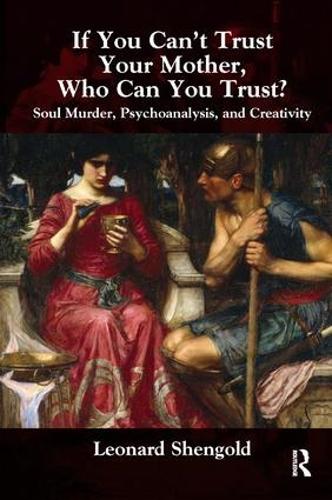 If You Can't Trust Your Mother, Whom Can You Trust?: Soul Murder, Psychoanalysis and Creativity (Paperback)