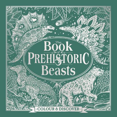 The Book of Prehistoric Beasts: Colour and Discover - Fantastic Beasts to Colour & Discover (Hardback)