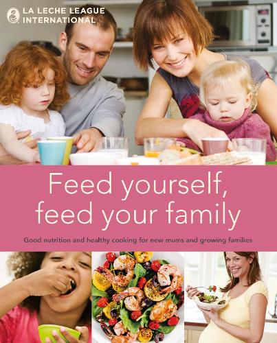 Feed Yourself, Feed Your Family: Good Nutrition and Healthy Cooking for New Mums and Growing Families (Hardback)