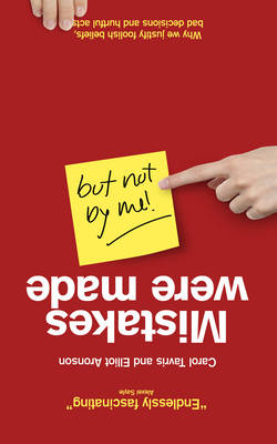 Mistakes Were Made (but Not by Me): Why We Justify Foolish Beliefs, Bad Decisions and Hurtful Acts (Paperback)