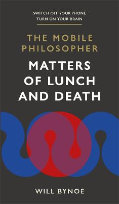 The Mobile Philosopher: Matters of Lunch and Death: Switch off your phone, turn on your brain (Paperback)